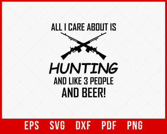 All I Care About Is Hunting and I Like 3 People and Beer SVG Cutting File Instant Download