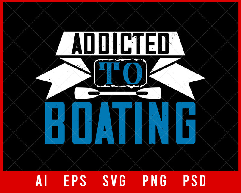 Addicted to Boating Editable T-shirt Design Digital Download Files