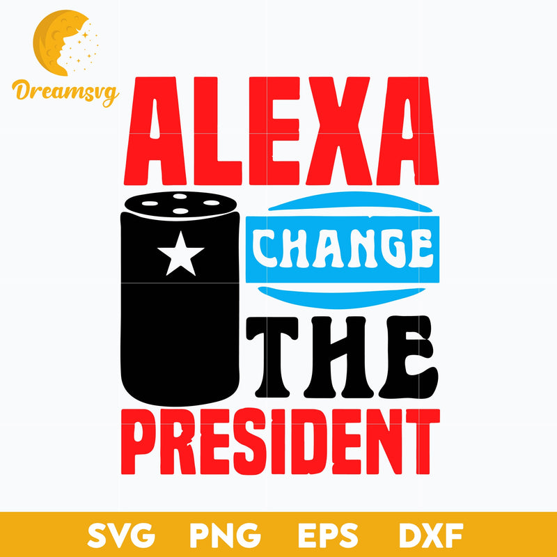 Alexa Change The President Svg, Funny Svg, Png, Dxf, Eps Digital File.