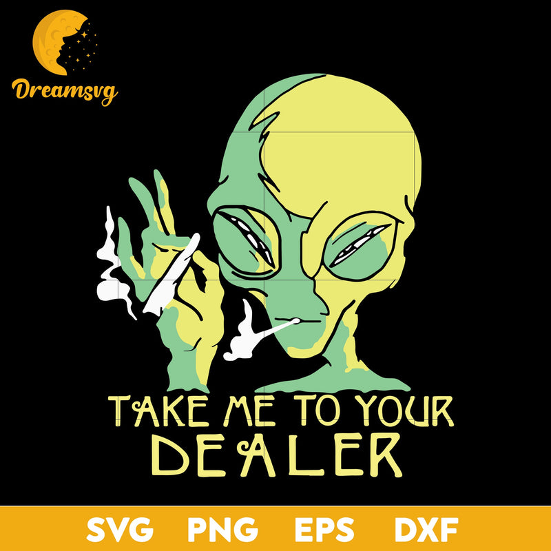 Alien Smoking Take Me To Your Dealer Svg, Funny Svg, Png, Dxf, Eps Digital File.