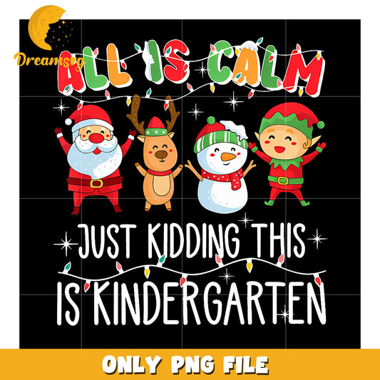 All Is Calm Just Kidding This Is Kindergarten png, funny quotes png, christmas png