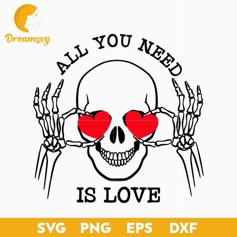 All You Need Is Love Svg, Valentine Skull svg, Funny Svg, Png, Dxf, Eps Digital File.