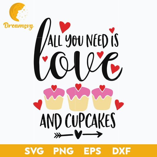 All You Need is Love and Cupcakes Svg, Love Svg Valentine Day, Funny Svg, Png, Dxf, Eps Digital File.