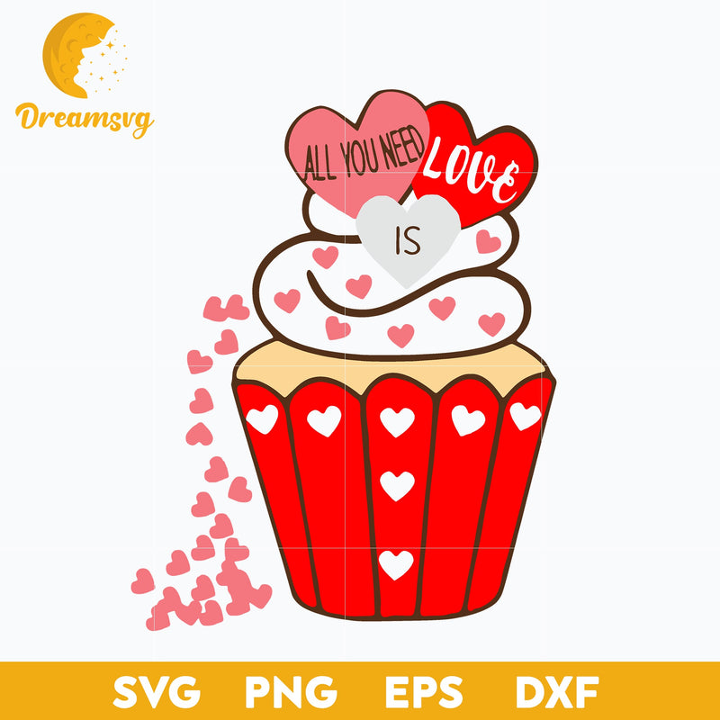 All You need is Love Cupcake Svg, Love Svg Valentine Day, Funny Svg, Png, Dxf, Eps Digital File.