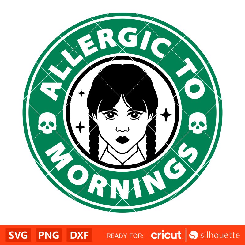 Allergic To Mornings Svg, Wednesday Addams Svg, Jenna Ortega Svg, Nevermore Academy Svg, Starbucks Svg, Cricut, Silhouette Vector Cut File