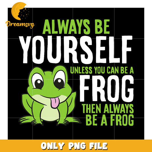 Always Be Yourself Frog PNG Design