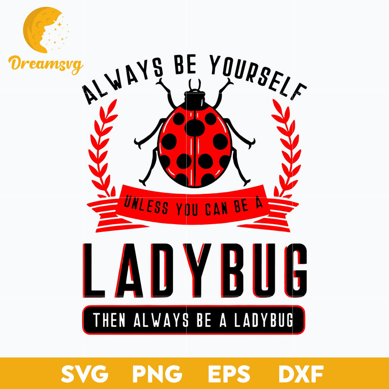 Always Be Yourself Unless You Can Be a Ladybug Then Always Be a Ladybug Svg, Funny Svg, Png, Dxf, Eps Digital File.