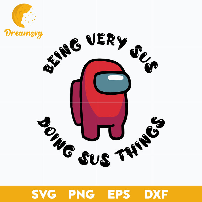 Among Us Being Very Sus Doing Sus Things Svg, Funny Svg, Png, Dxf, Eps Digital File.