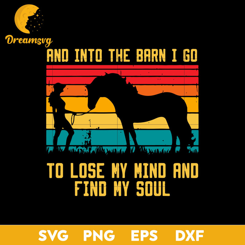 And Into The Barn I Go To Lose My Mind And Find My Soul Svg, Horse Barn Svg, Horse Svg, Funny Svg, Png, Dxf, Eps Digital File.