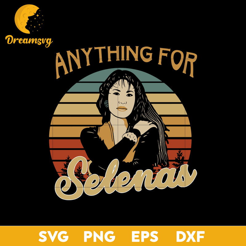 Anything For Selenas Svg, Selenas Svg, Funny Svg, Png, Dxf, Eps Digital File.