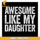 Awesome Like My Daughter png, funny images png, funny quotes png
