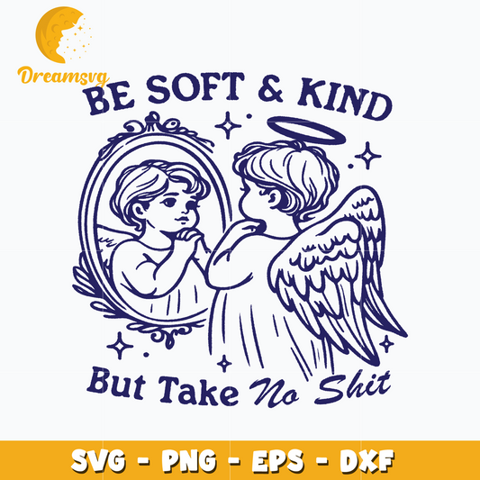 Be Soft and Kind But Take No Shit svg