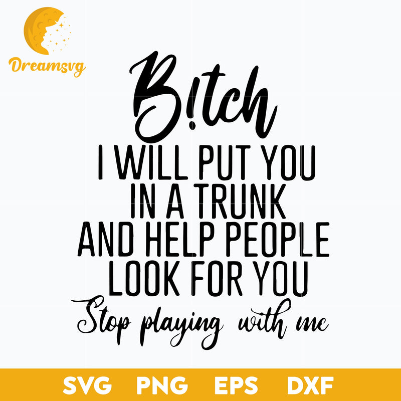 Bitch I Will Put You In A Trunk Svg, Funny Svg, Png, Dxf, Eps Digital File.