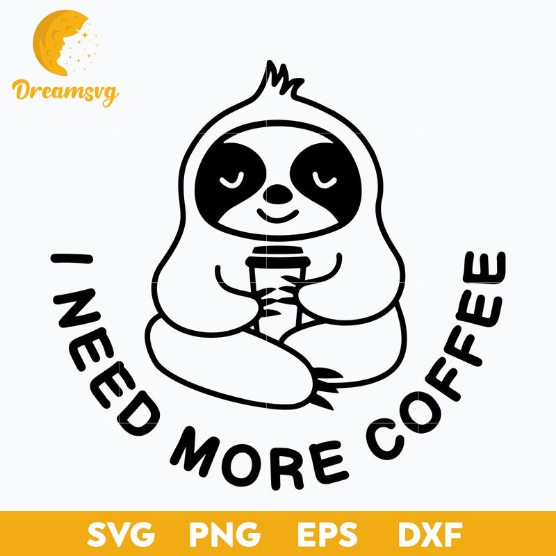 I Need More Coffee SVG, Sloths SVG, PNG, DXF, eps Digital file