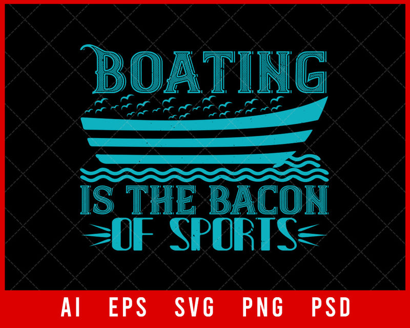 Boating is the Bacon of Sports Editable T-shirt Design Digital Download File