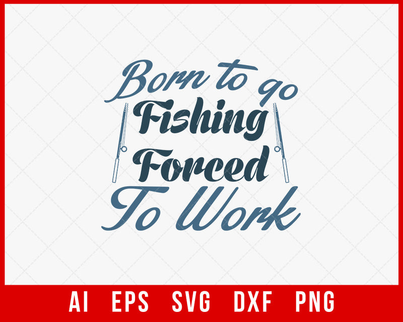 Born to Go Fishing Forced to Work Funny T-shirt Design Digital Download File