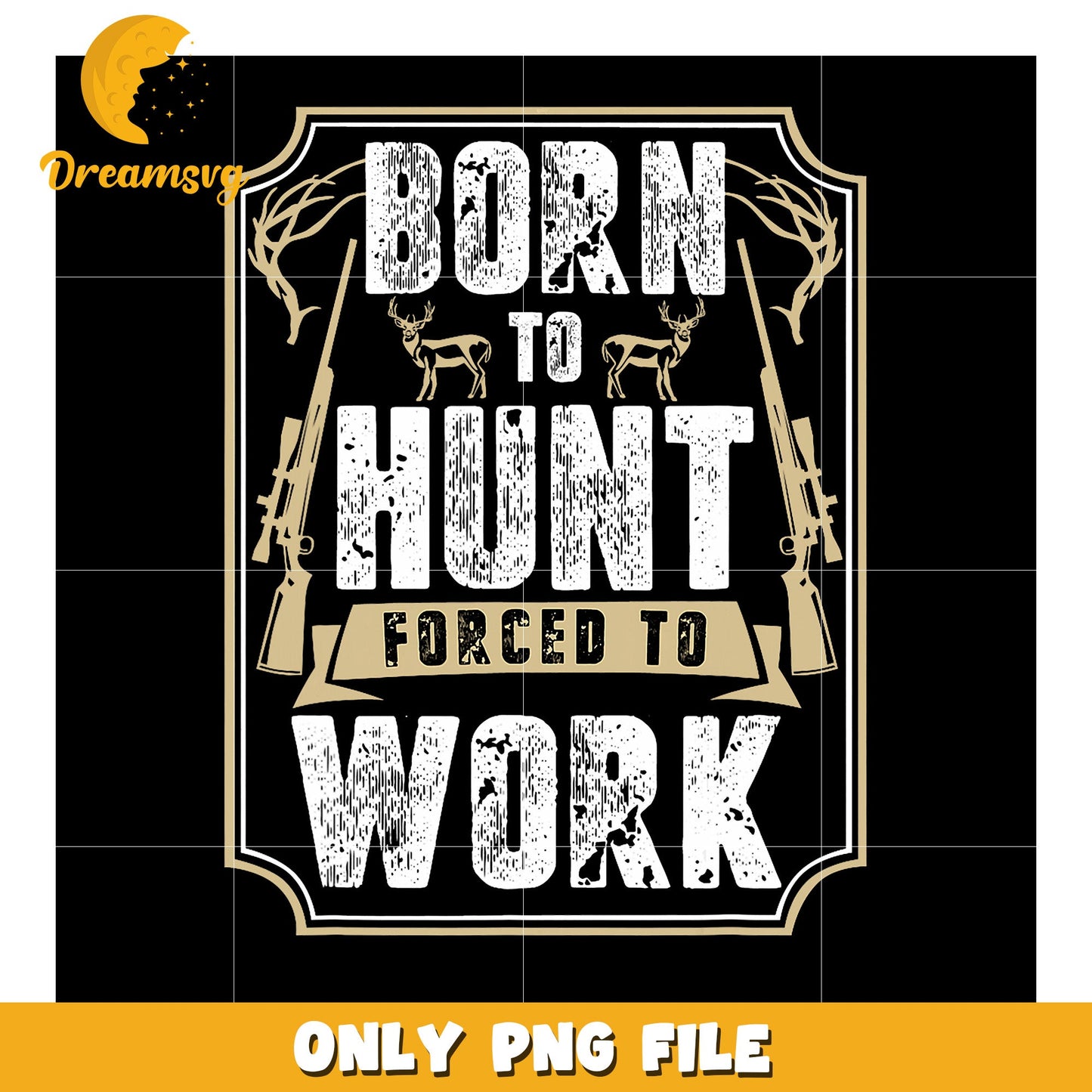 Born to Hunt Forced to Work PNG Design