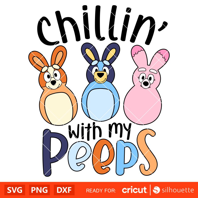 Chillin’ With My Peeps Bluey Svg, Bluey Happy Easter Svg, Bluey Family Svg For Cricut