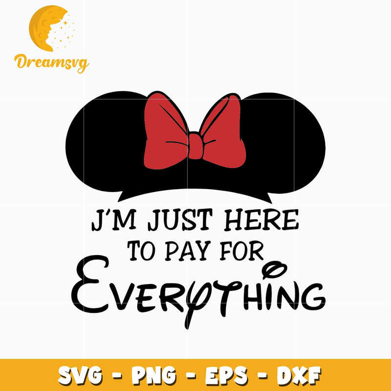 I'm Just Here To Pay For Everything svg, minnie mouse head svg