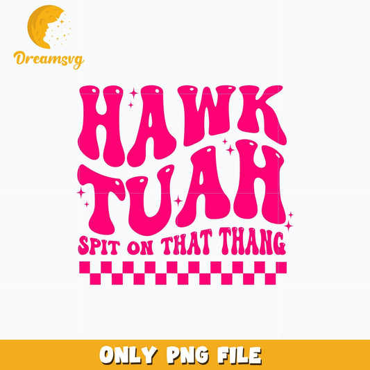 Hawk Tuah Spit On That Thang pink png, digital download