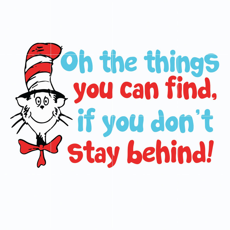 Oh the things you can find svg, if you do not stay behing svg, the cat in the hat svg, dr seuss svg, dr svg, png, dxf, eps file