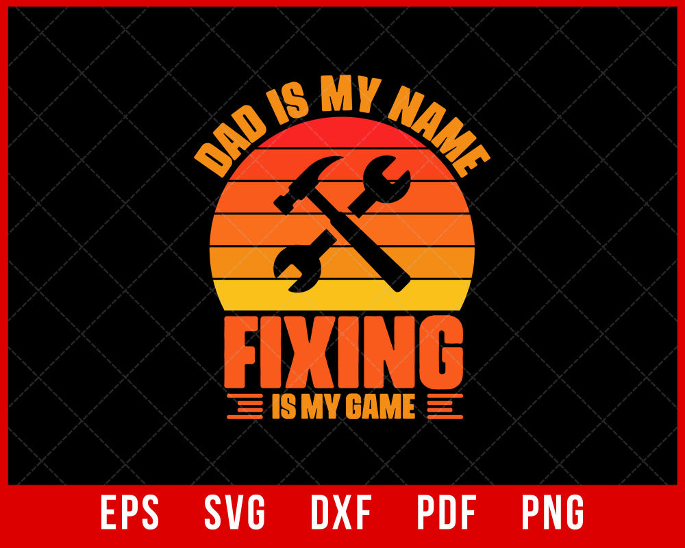 Dad is My Name Fixing is My Game Shirt, Husband Gift, Father's Day Gift, Gift for him T-Shirt Design Fixing SVG Cutting File Digital Download