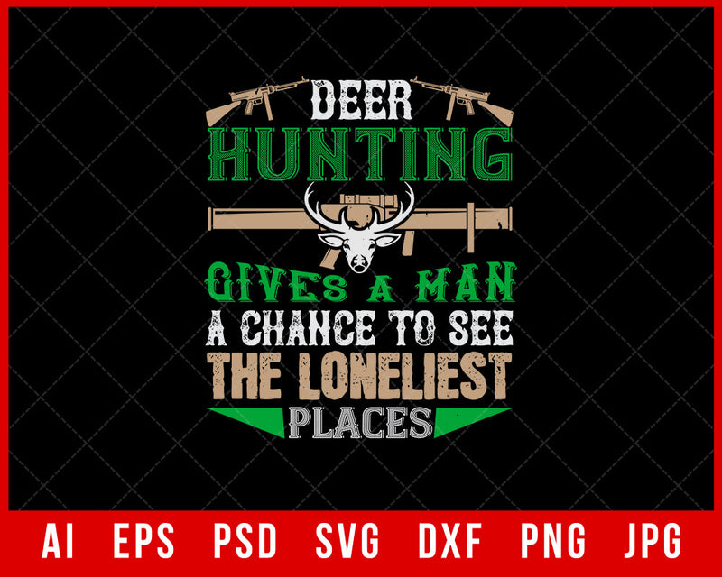 Deer Hunting Gives a Man a Chance to See the Loneliest Places Editable T-shirt Design Digital Download File