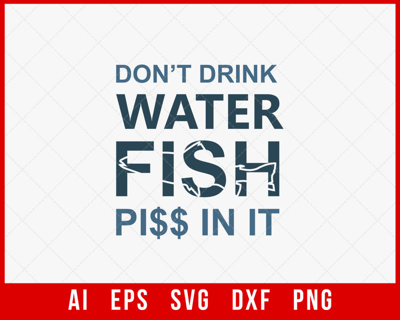 Don’t Drink Water Fish Piss in It Funny T-shirt Design Digital Download File