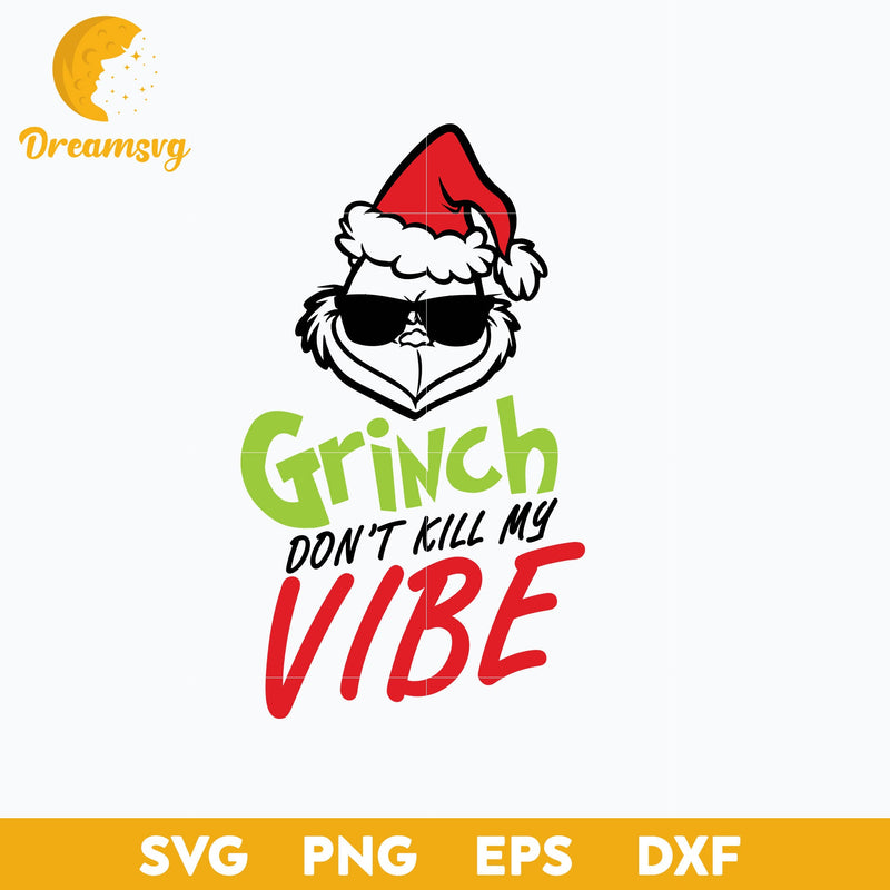 Grinch Don't Kill My Vibe SVG, Christmas SVG, PNG DXF EPS Digital File.