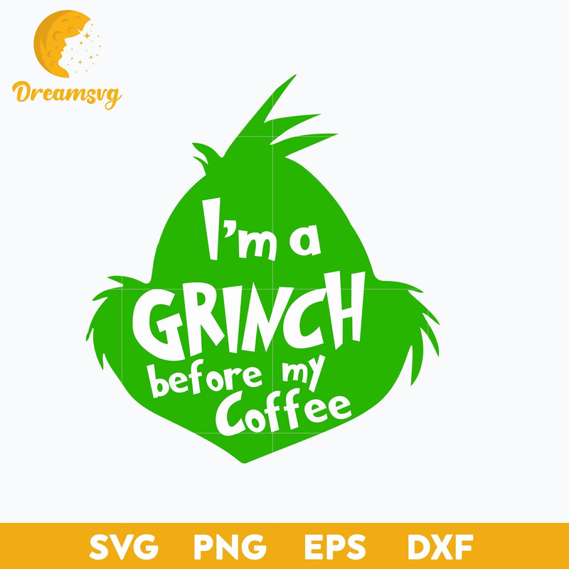 I'm a Grinch Before My Coffee SVG, Christmas SVG, PNG DXF EPS Digital File.