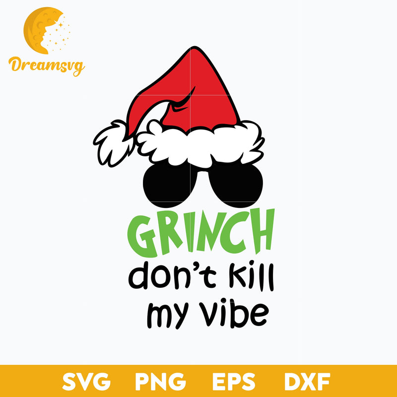 Grinch Don't Kill My Vibe SVG, Christmas SVG, PNG DXF EPS Digital File.