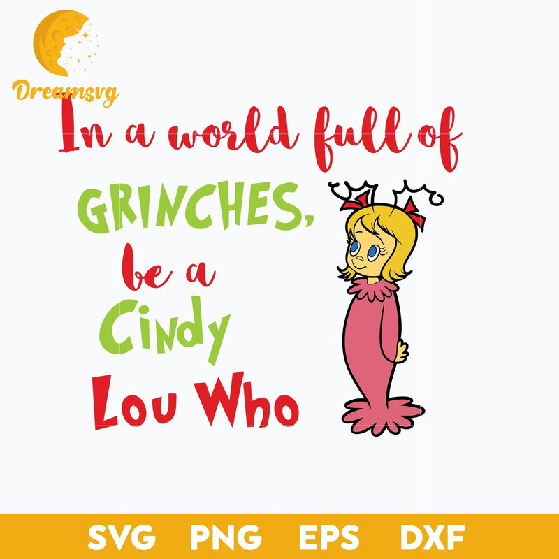 In A World Full Of Grinch Be A Cindy Lou Who SVG, Christmas SVG, PNG DXF EPS Digital File.