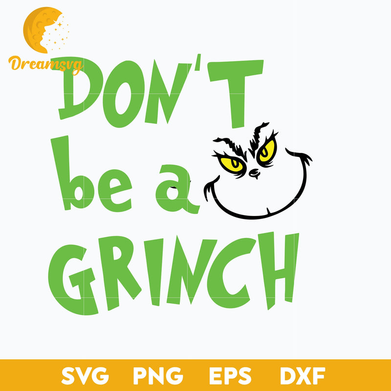 Don't Be A Grinch SVG, Christmas SVG, PNG DXF EPS Digital File.