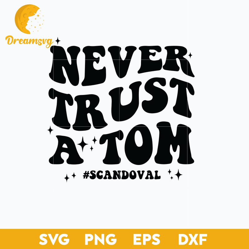 Never Trust A Tom Svg, Scandoval Svg, Png Dxf Eps Digital File