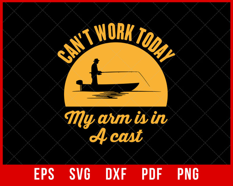 CAN'T WORK TODAY MY ARM IS IN A CAST MEN'S TSHIRT T-Shirt Fishing SVG Cutting File Digital Download