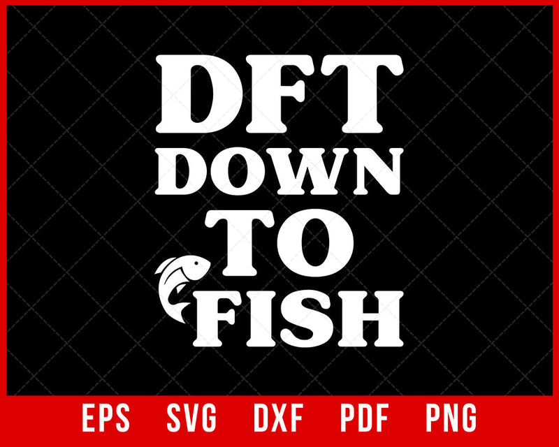 gift for fisherman, dtf, down to fish shirt, fishing shirts, gifts for fishers, fishing dad, fishing, fish lovers T-Shirt Fishing SVG Cutting File Digital Download