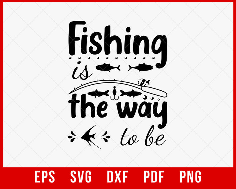 Fishing The Way to Be Hoodie T-Shirt Fishing SVG Cutting File Digital Download