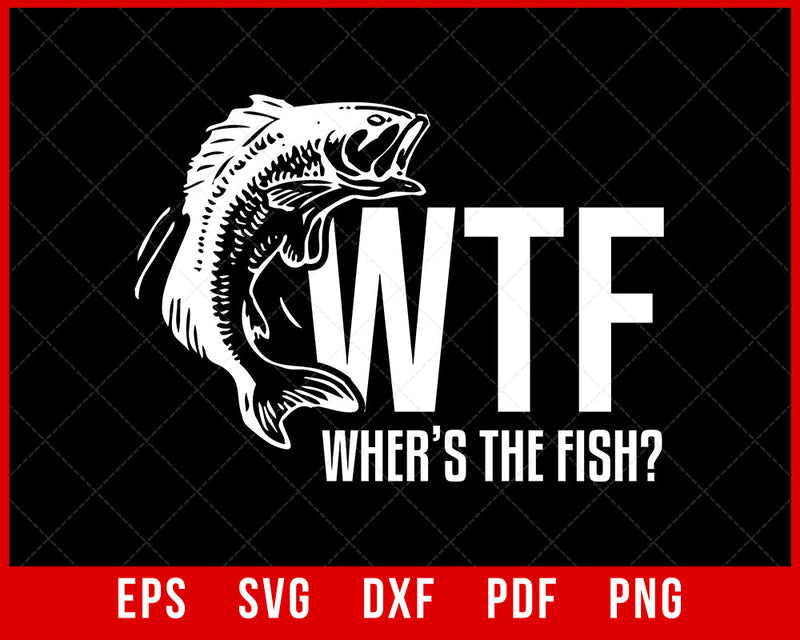 WTF Where's The Fish Men's Funny Fishing T-Shirt Fishing SVG Cutting File Digital Download