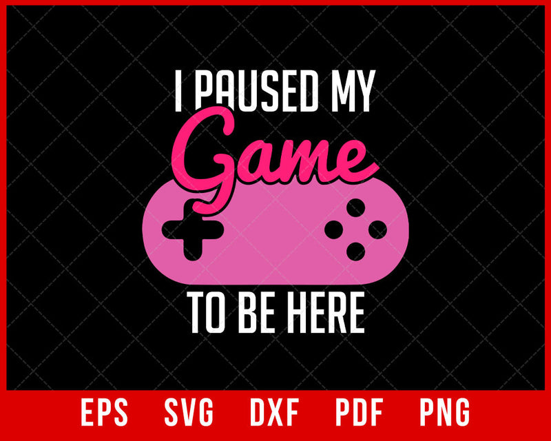 I Paused My Game to Be Here Funny Gift for Gamer T-Shirt Design Sports SVG Cutting File Digital Download