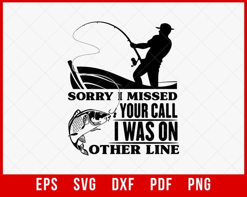 Funny Sorry I Missed Your Call Was On Other Line Men Fishing T-Shirt Fishing SVG Cutting File Digital Download