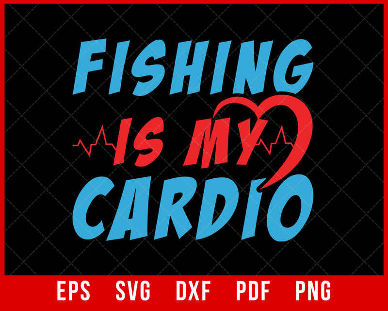 Fishing is my Cardio Best Fishing Lovers T-Shirt Fishing SVG Cutting File Digital Download