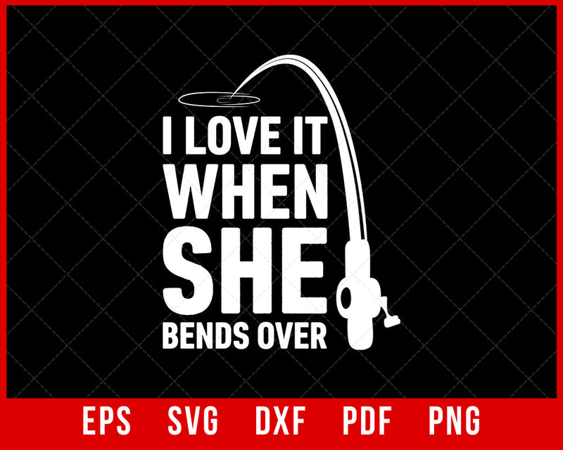 Men's I Love It When She Bends Over Funny Fishing T-Shirt Fishing SVG Cutting File Digital Download