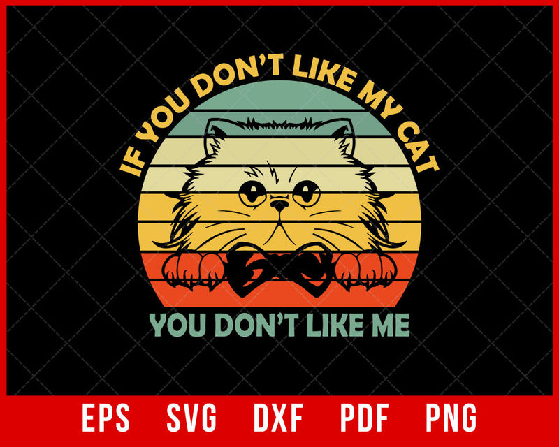 If You Don't Like My CAT, You Don't Like Me Funny CAT T-Shirt Design Cats SVG Cutting File Digital Download