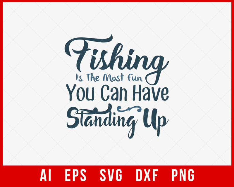 Fishing Is the Most Fun You Can Have Standing Up T-shirt Design Digital Download File