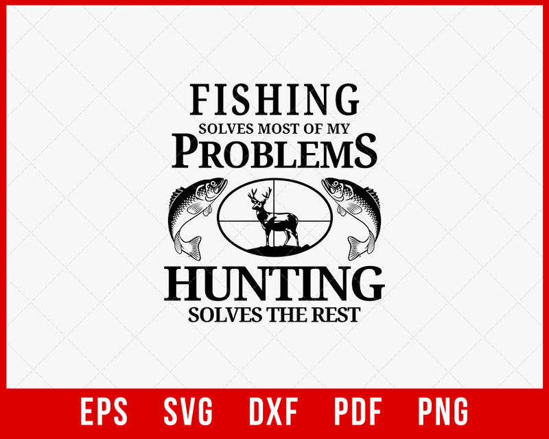 Fishing Solves Most of My Problems Hunting Solves the Rest Funny Outdoor T-Shirt Design Digital Download File