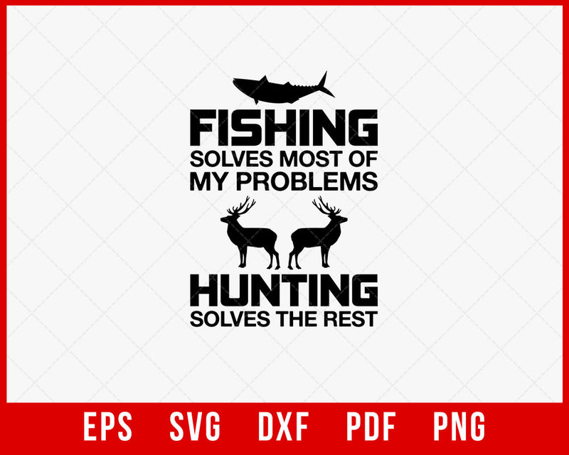 Fishing Solves Most of My Problems Hunting Solves the Rest Funny Outdoor T-Shirt Design Digital Download File