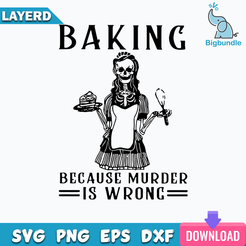 Baking Because Murder Is Wrong Svg, Funny Svg, Png, Dxf, Eps Digital File.