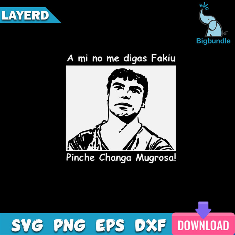 Mi No Me Digas Fakiu Pinche Changa Mugrosa Svg, Trino Marin Svg, Funny Svg