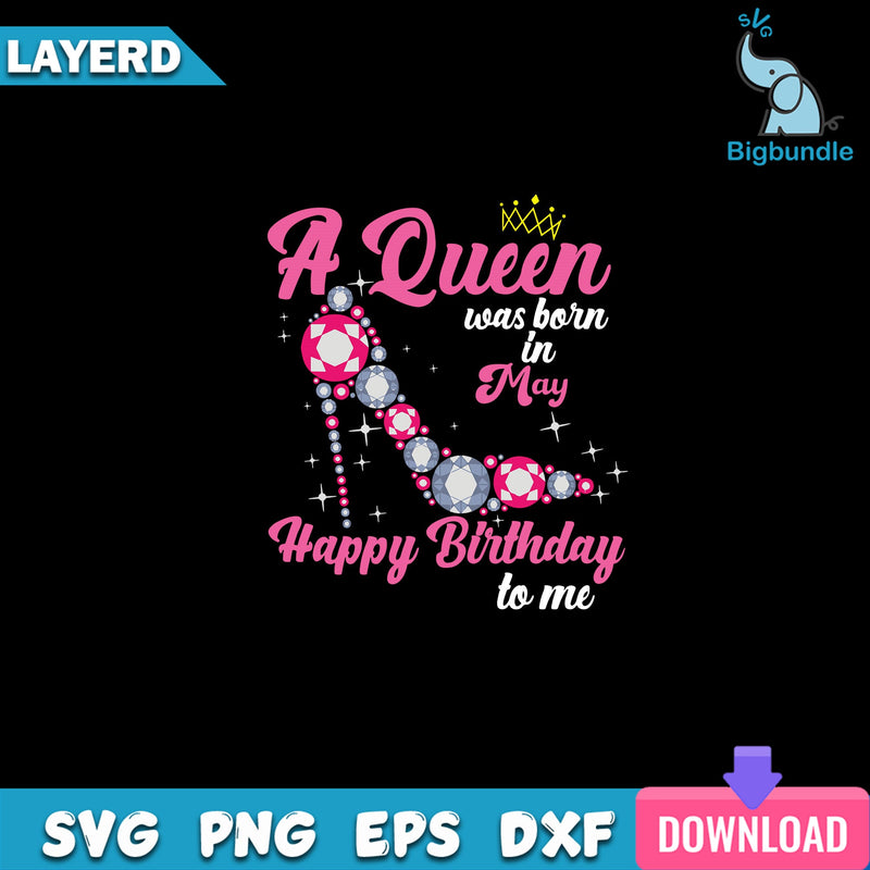 A Queen Was Born In May Happy Birthday To Me Svg, Birday Svg