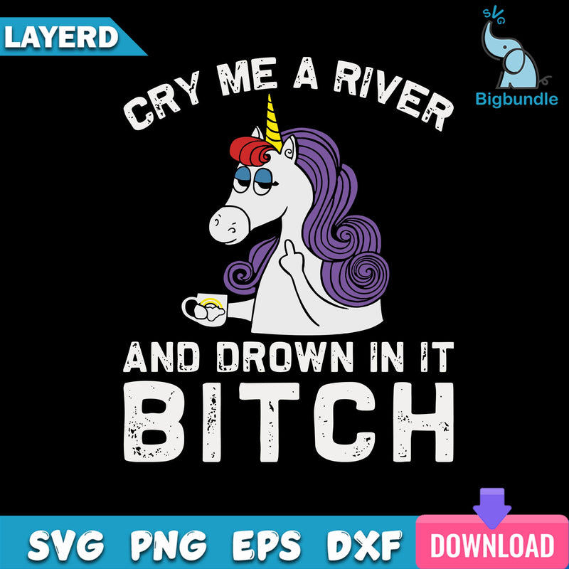 Cry Me A River And Drown In It Bitch Svg, Funny Unicorn Svg